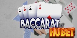 Baccarat HUBET - Mẹo Chơi “Thắng Đậm” Cho Hội Viên