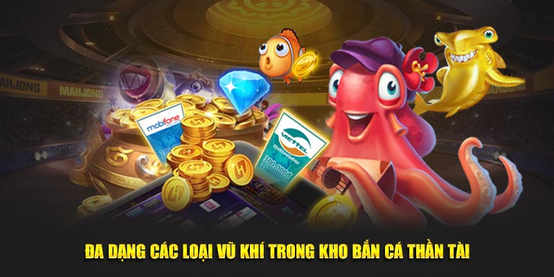 Đa dạng các loại vũ khí trong kho Bắn Cá Thần Tài