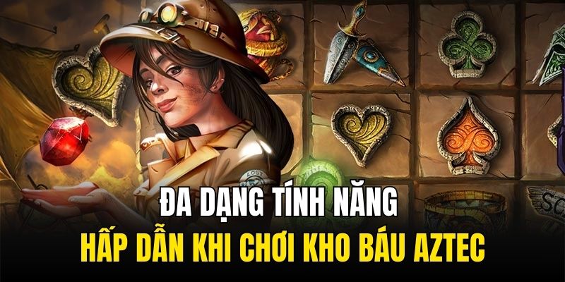 Đa dạng tính năng hấp dẫn khi chơi Kho Báu Aztec