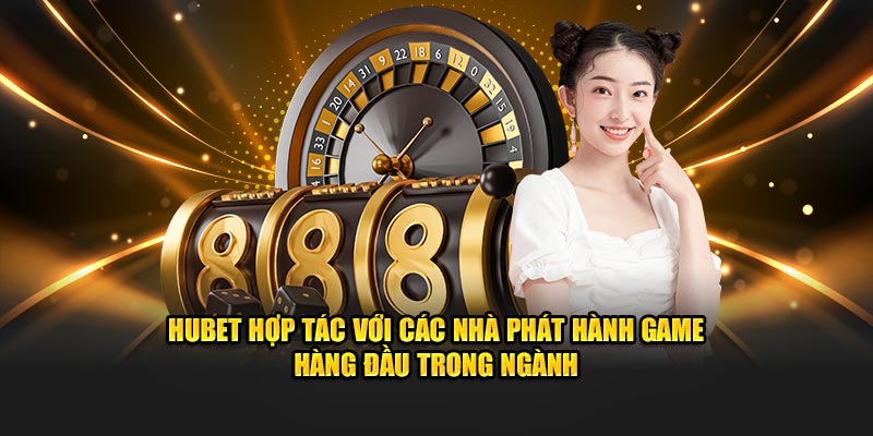 HUBET hợp tác với các nhà phát hành game hàng đầu trong ngành