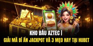 Kho Báu Aztec | Giải Mã Bí Ẩn Jackpot Và 3 Mẹo Hay Tại HUBET