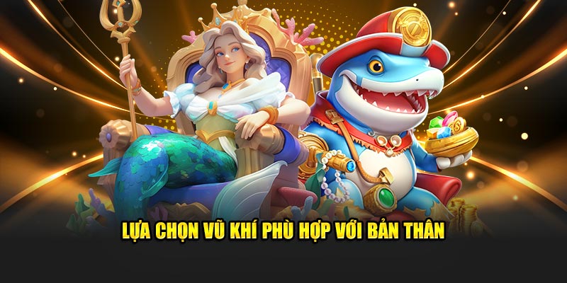 Lựa chọn công cụ chiến đấu thích hợp với trình độ cá nhân