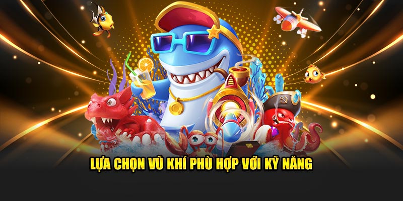 Chọn vũ khí dựa trên kỹ năng của mình