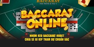Nhóm Kéo Baccarat HUBET Chia Sẻ Bí Kíp Tham Dự Chuẩn Xác