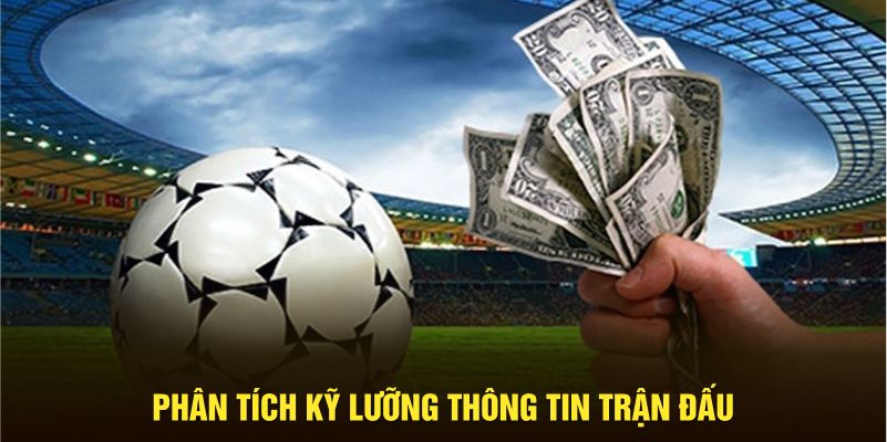 Phân tích kỹ lưỡng thông tin liên quan tới trận đấu