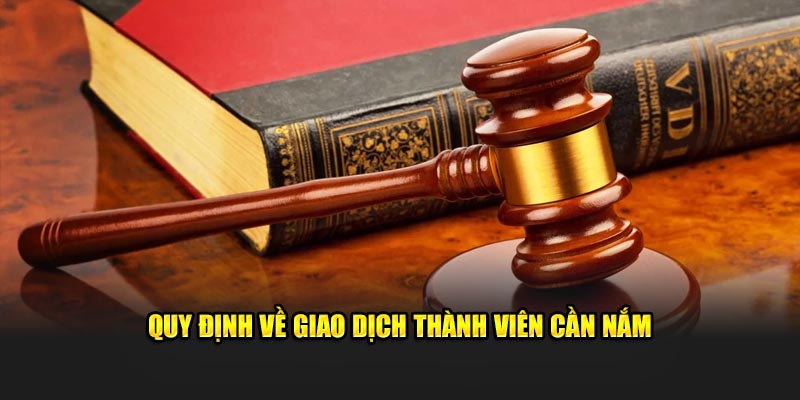 Quy định về giao dịch thành viên cần nắm