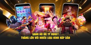 Sảnh Nổ Hũ TP HUBET – Thắng Lớn Với Nhiều Loại Hình Hấp Dẫn