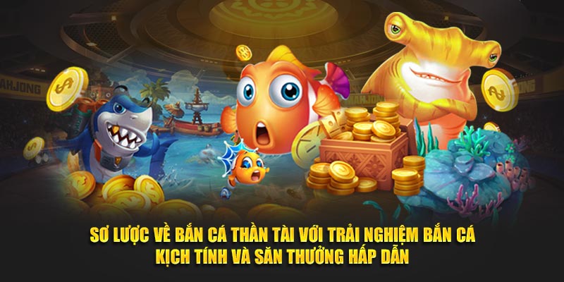 Sơ lược về Bắn Cá Thần Tài với trải nghiệm bắn cá kịch tính và săn thưởng hấp dẫn
