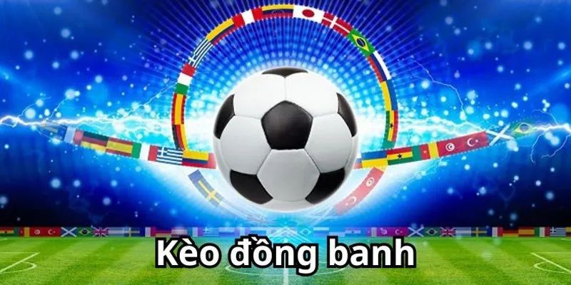 Tìm hiểu về kèo đồng banh trong cá cược bóng đá